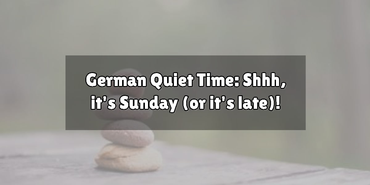 German Quiet Time: Shhh, it